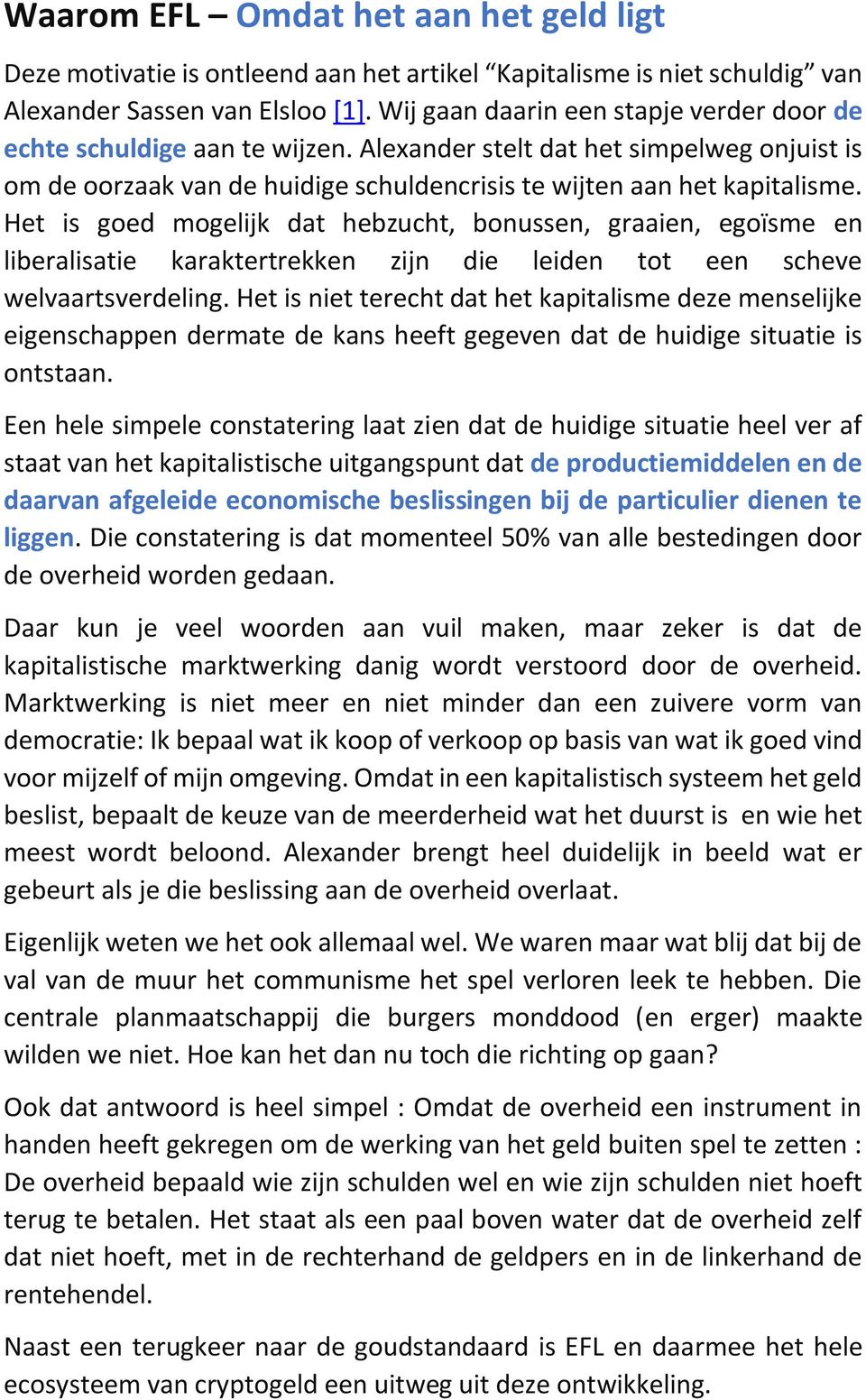 Het is goed mogelijk dat hebzucht, bonussen, graaien, egoïsme en liberalisatie karaktertrekken zijn die leiden tot een scheve welvaartsverdeling.