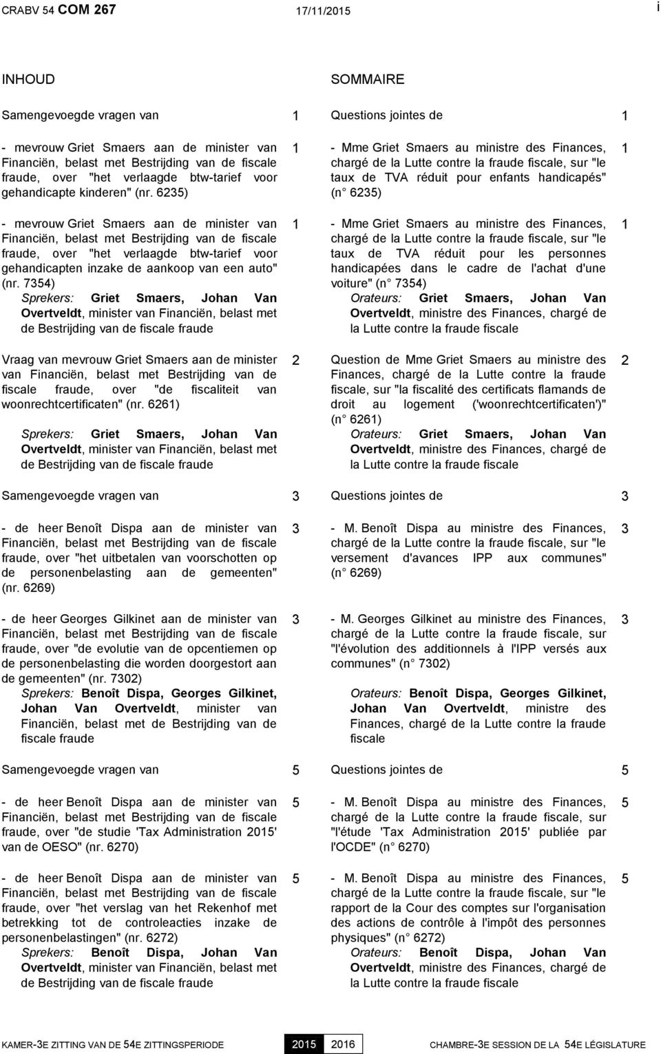 7354) Sprekers: Griet Smaers, Johan Van Overtveldt, minister van Financiën, belast met de Bestrijding van de fiscale fraude Vraag van mevrouw Griet Smaers aan de minister van Financiën, belast met