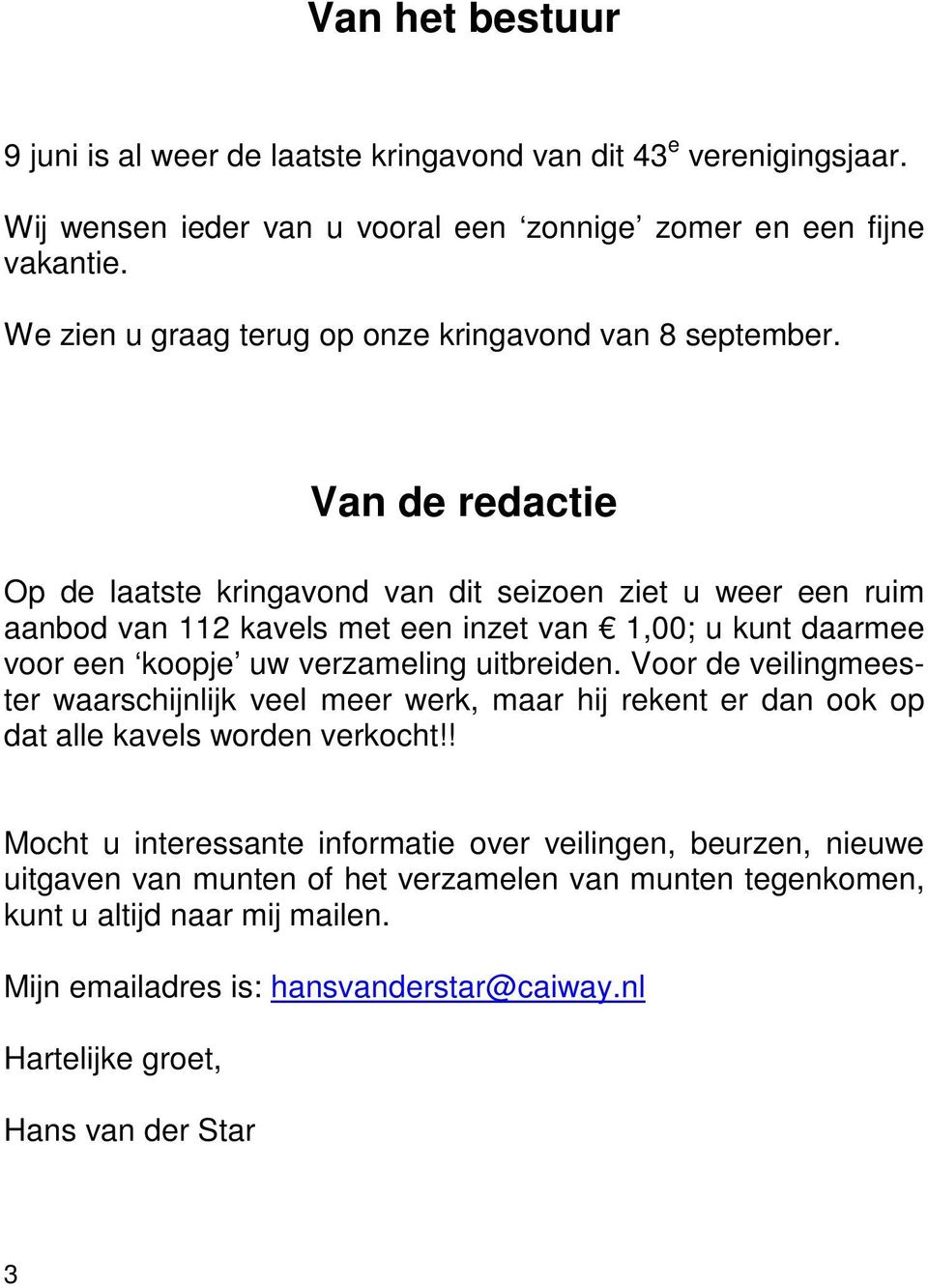 Van de redactie Op de laatste kringavond van dit seizoen ziet u weer een ruim aanbod van 112 kavels met een inzet van 1,00; u kunt daarmee voor een koopje uw verzameling uitbreiden.