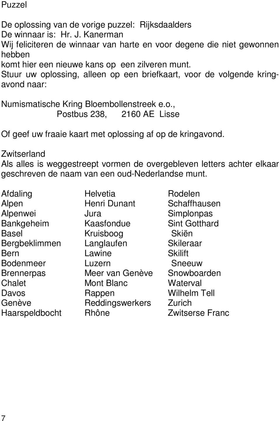 Stuur uw oplossing, alleen op een briefkaart, voor de volgende kringavond naar: Numismatische Kring Bloembollenstreek e.o., Postbus 238, 2160 AE Lisse Of geef uw fraaie kaart met oplossing af op de kringavond.