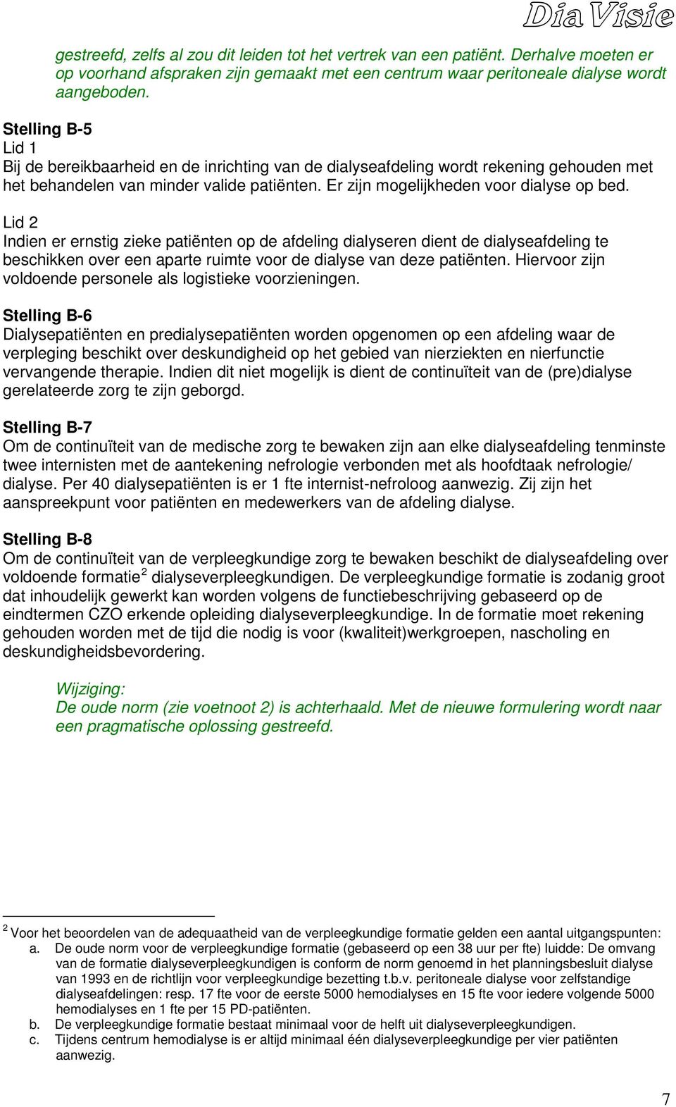 Indien er ernstig zieke patiënten op de afdeling dialyseren dient de dialyseafdeling te beschikken over een aparte ruimte voor de dialyse van deze patiënten.