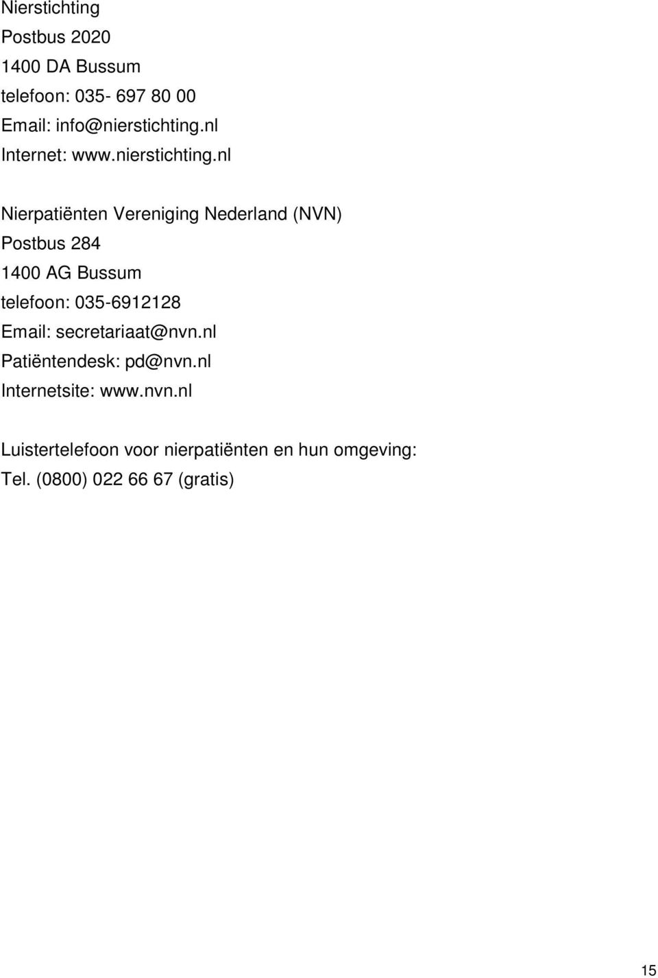 nl Nierpatiënten Vereniging Nederland (NVN) Postbus 284 1400 AG Bussum telefoon: 035-6912128
