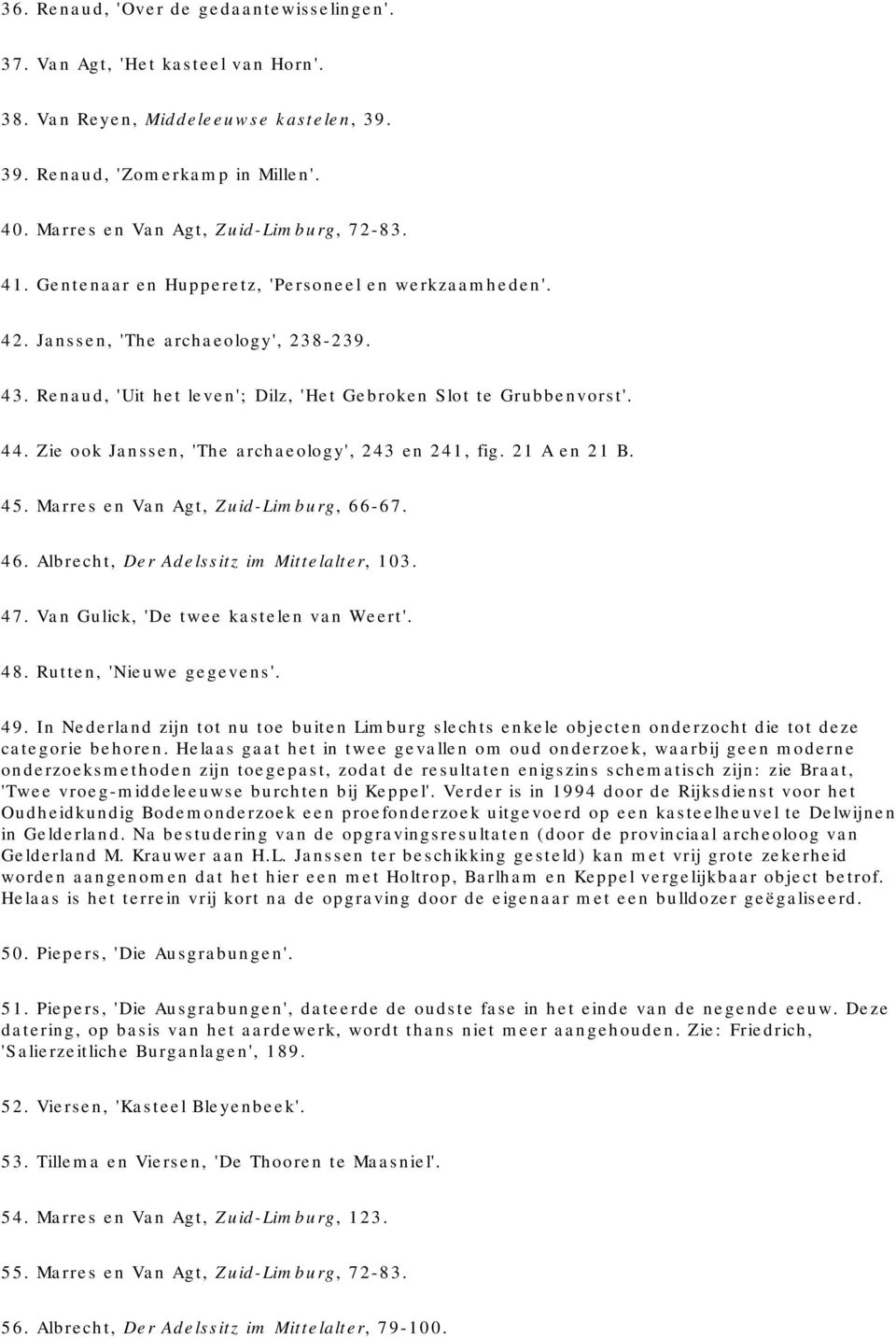 Zie ook Janssen, 'The archaeology', 243 en 241, fig. 21 A en 21 B. 45. Marres en Van Agt, Zuid-Limburg, 66-67. 46. Albrecht, Der Adelssitz im Mittelalter, 103. 47.