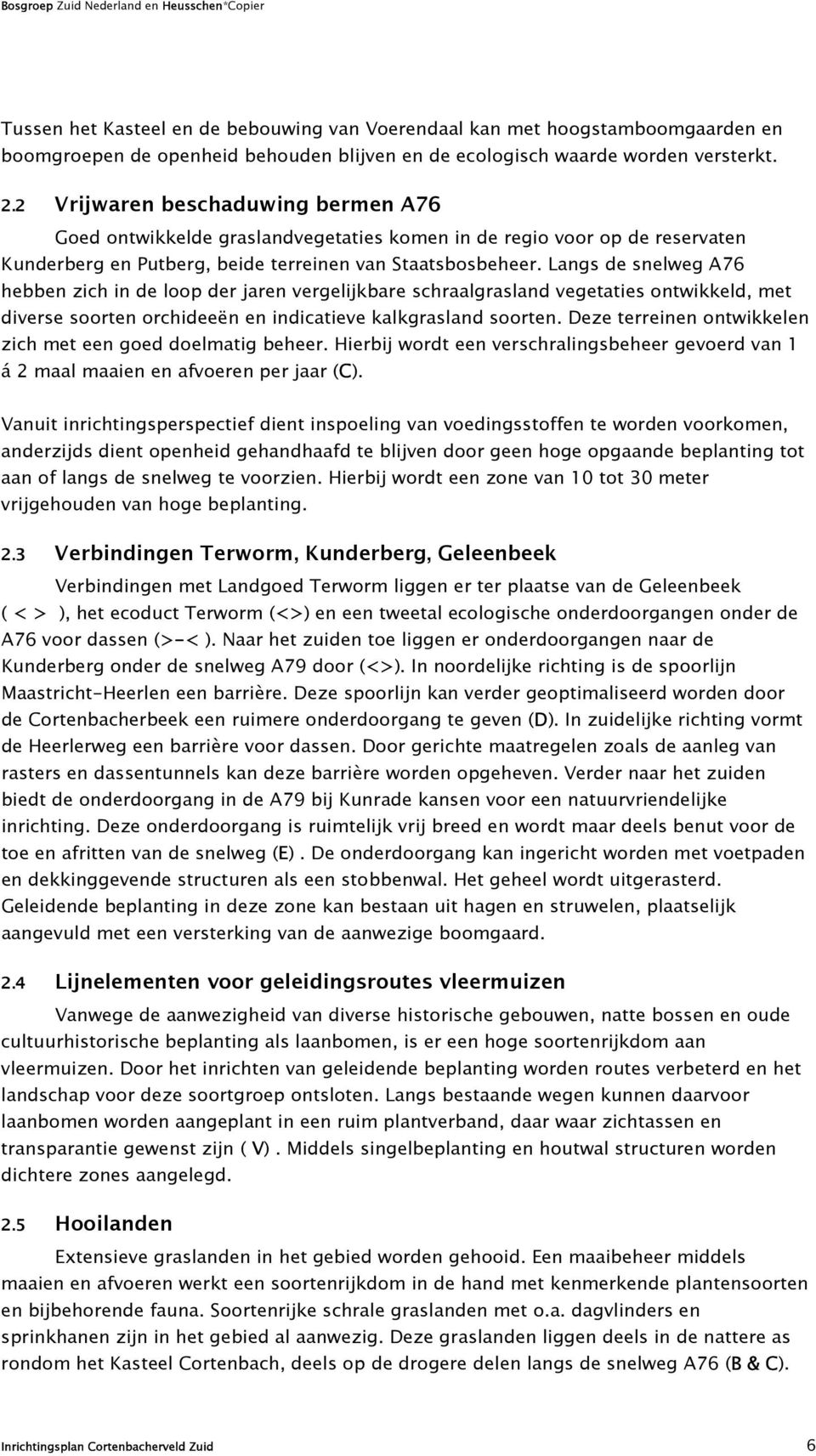 Langs de snelweg A76 hebben zich in de loop der jaren vergelijkbare schraalgrasland vegetaties ontwikkeld, met diverse soorten orchideeën en indicatieve kalkgrasland soorten.