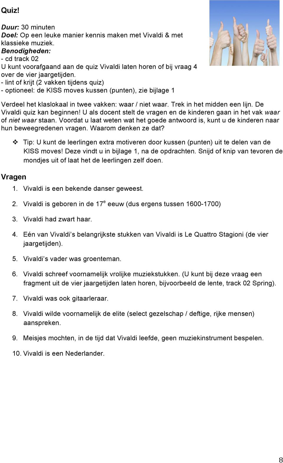 - lint of krijt (2 vakken tijdens quiz) - optioneel: de KISS moves kussen (punten), zie bijlage 1 Verdeel het klaslokaal in twee vakken: waar / niet waar. Trek in het midden een lijn.