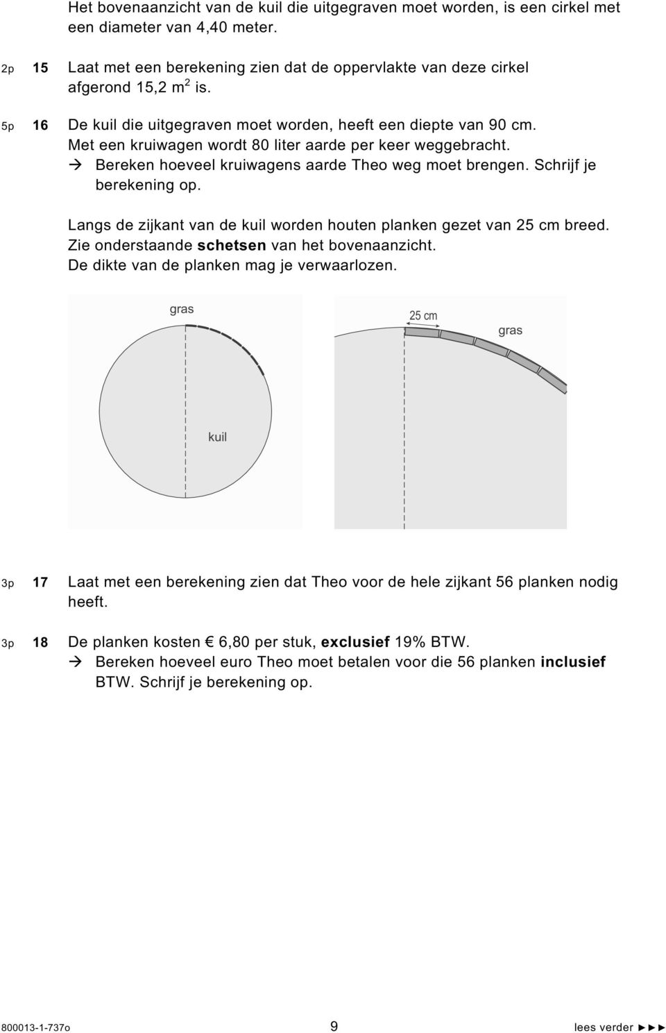 Schrijf je berekening op. Langs de zijkant van de kuil worden houten planken gezet van 25 cm breed. Zie onderstaande schetsen van het bovenaanzicht. De dikte van de planken mag je verwaarlozen.