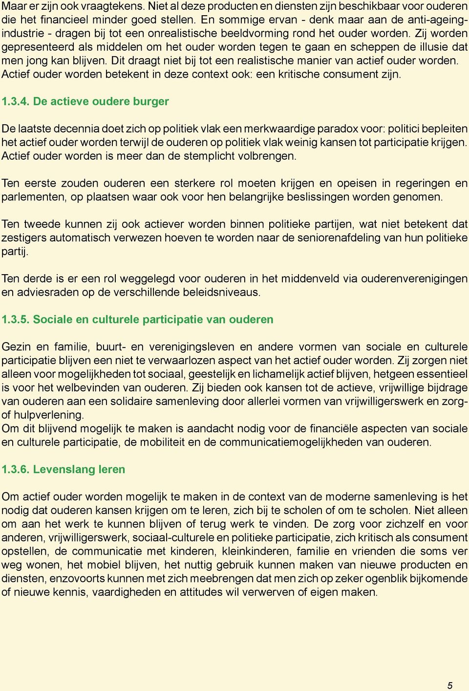 Zij worden gepresenteerd als middelen om het ouder worden tegen te gaan en scheppen de illusie dat men jong kan blijven. Dit draagt niet bij tot een realistische manier van actief ouder worden.