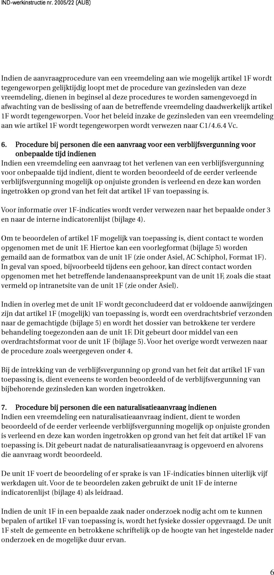 Voor het beleid inzake de gezinsleden van een vreemdeling aan wie artikel 1F wordt tegengeworpen wordt verwezen naar C1/4.6.4 Vc. 6.