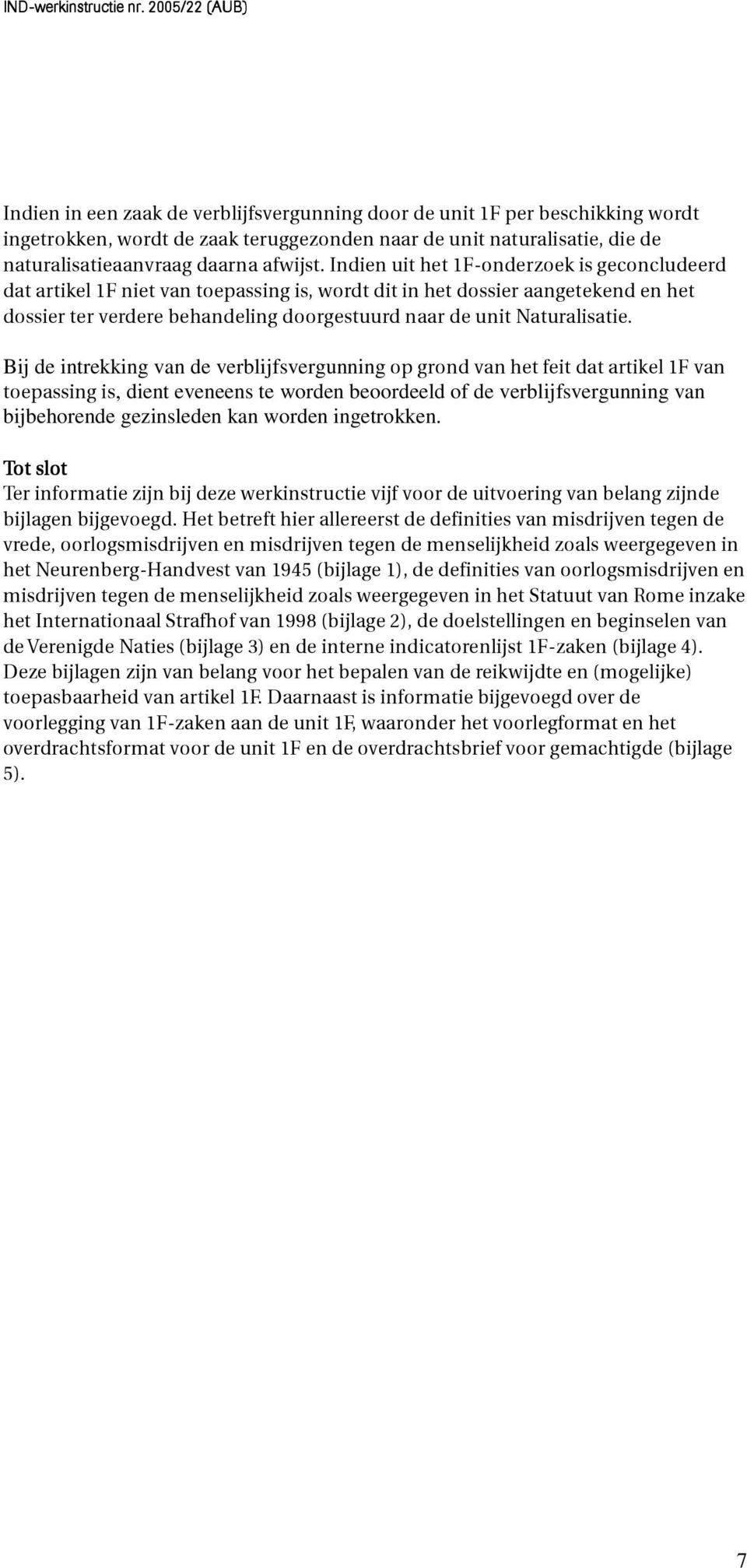 Bij de intrekking van de verblijfsvergunning op grond van het feit dat artikel 1F van toepassing is, dient eveneens te worden beoordeeld of de verblijfsvergunning van bijbehorende gezinsleden kan