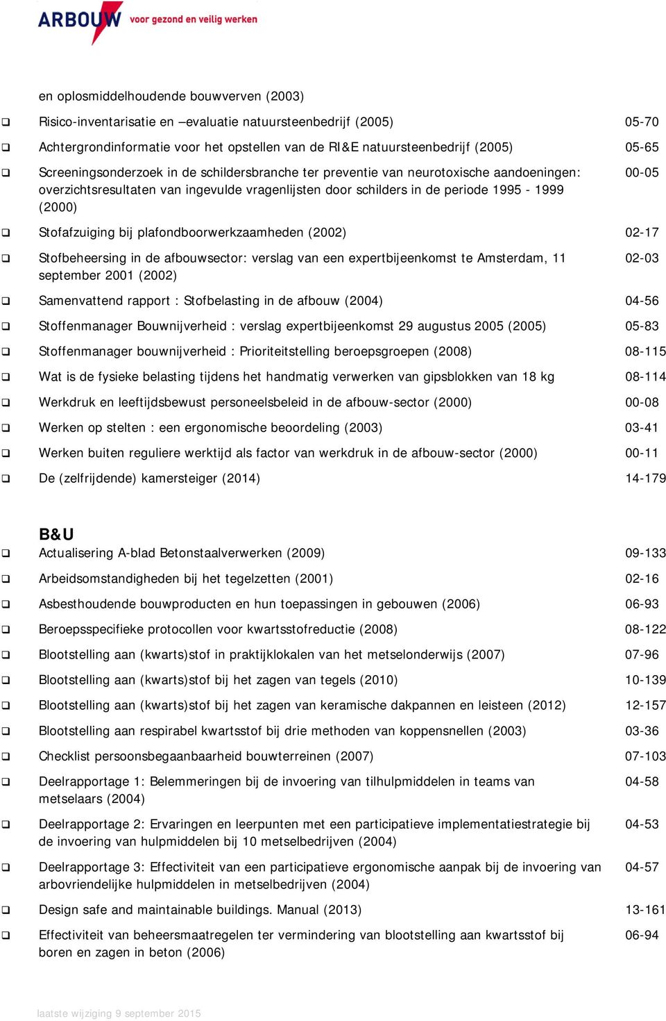 Stofafzuiging bij plafondboorwerkzaamheden (2002) 02-17 Stofbeheersing in de afbouwsector: verslag van een expertbijeenkomst te Amsterdam, 11 september 2001 (2002) 02-03 Samenvattend rapport :