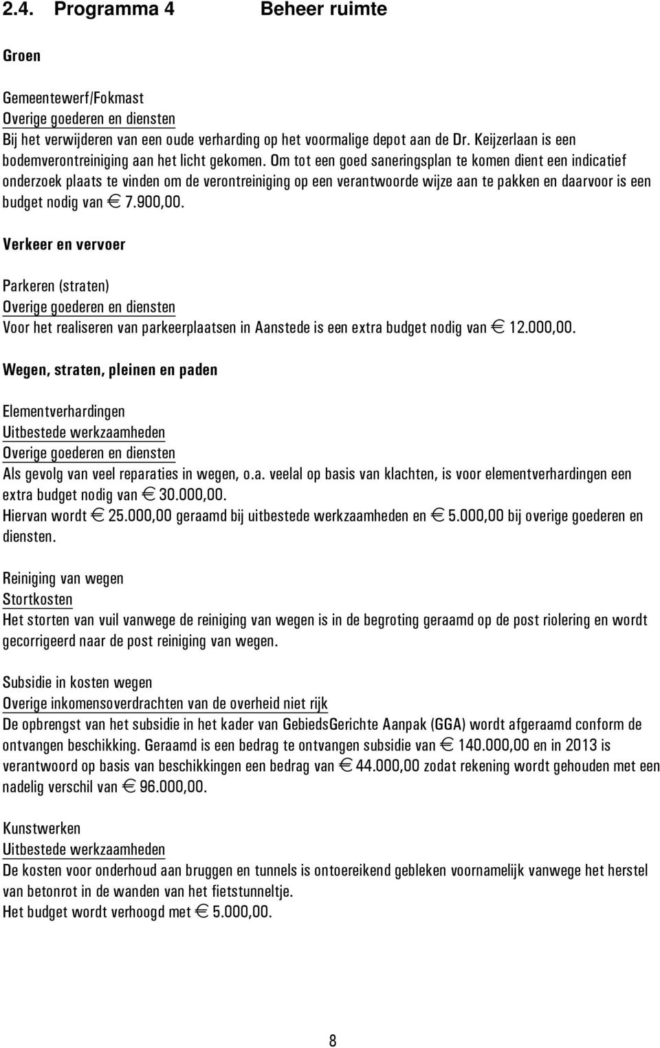 Om tot een goed saneringsplan te komen dient een indicatief onderzoek plaats te vinden om de verontreiniging op een verantwoorde wijze aan te pakken en daarvoor is een budget nodig van 7.900,00.