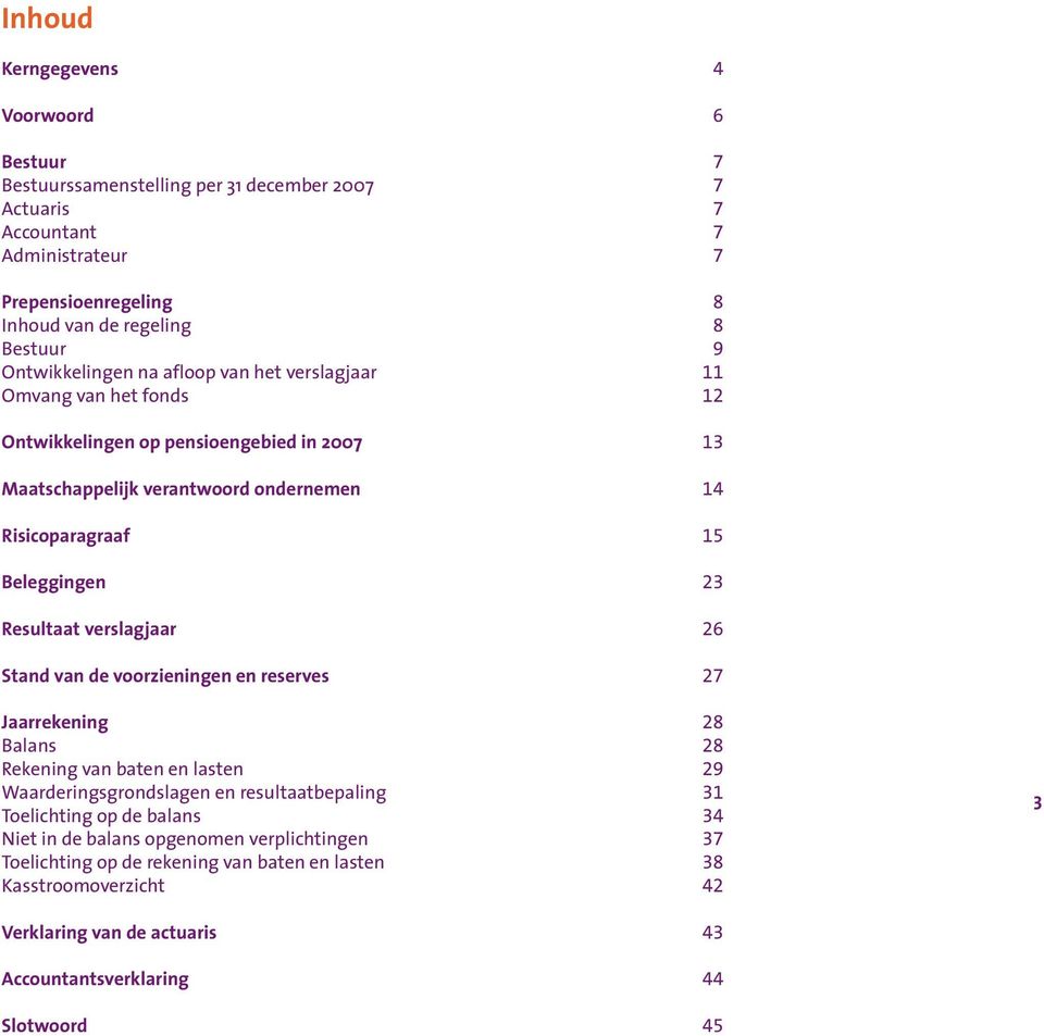 Resultaat verslagjaar 26 Stand van de voorzieningen en reserves 27 Jaarrekening 28 Balans 28 Rekening van baten en lasten 29 Waarderingsgrondslagen en resultaatbepaling 31 Toelichting op de