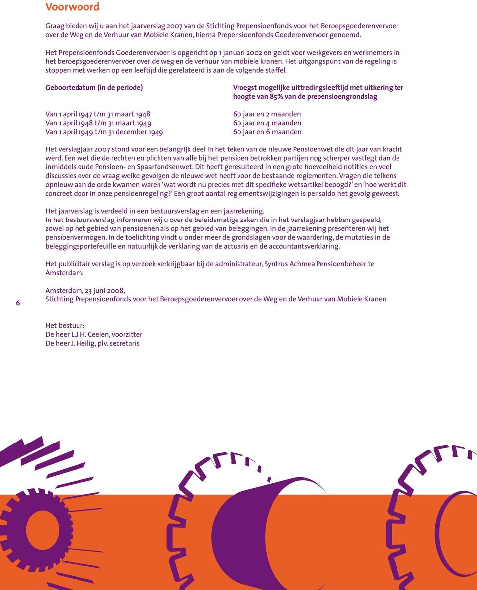 Het Prepensioenfonds Goederenvervoer is opgericht op 1 januari 2002 en geldt voor werkgevers en werknemers in het beroepsgoederenvervoer over de weg en de verhuur van mobiele kranen.