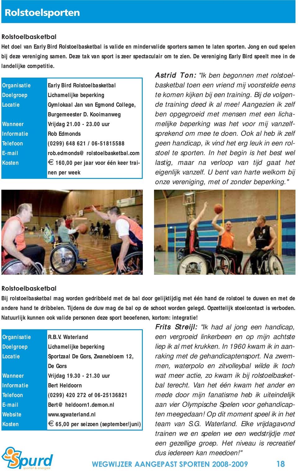 Early Bird Rolstoelbasketbal Lichamelijke beperking Gymlokaal Jan van Egmond College, Burgemeester D. Kooimanweg Vrijdag 21.00-23.00 uur Rob Edmonds (0299) 648 621 / 06-51815588 rob.