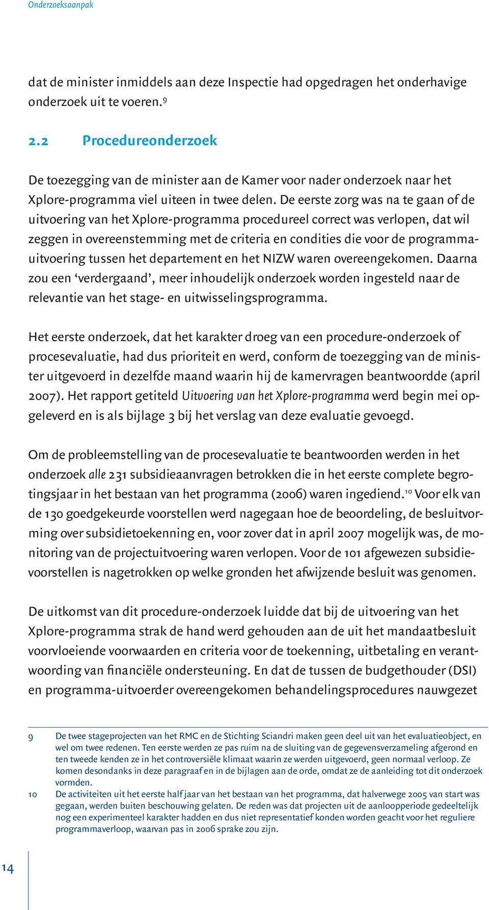 De eerste zorg was na te gaan of de uitvoering van het Xplore-programma procedureel correct was verlopen, dat wil zeggen in overeenstemming met de criteria en condities die voor de