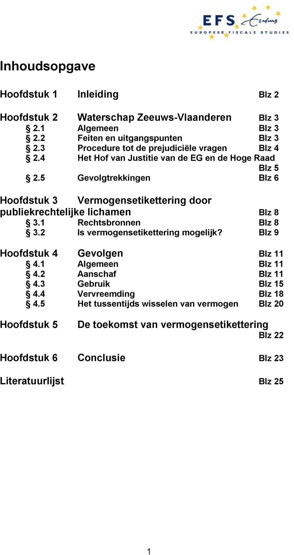 5 Gevolgtrekkingen Blz 6 Hoofdstuk 3 Vermogensetikettering door publiekrechtelijke lichamen Blz 8 3.1 Rechtsbronnen Blz 8 3.2 Is vermogensetikettering mogelijk?