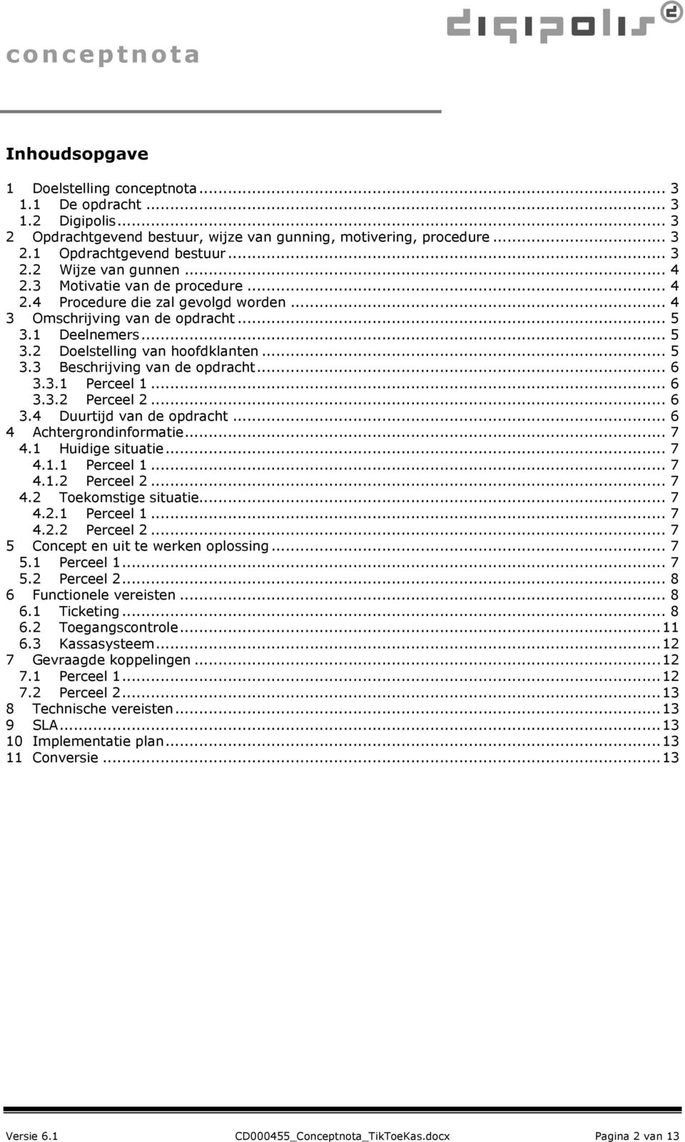 .. 6 3.3.1 Perceel 1... 6 3.3.2 Perceel 2... 6 3.4 Duurtijd van de opdracht... 6 4 Achtergrondinformatie... 7 4.1 Huidige situatie... 7 4.1.1 Perceel 1... 7 4.1.2 Perceel 2... 7 4.2 Toekomstige situatie.