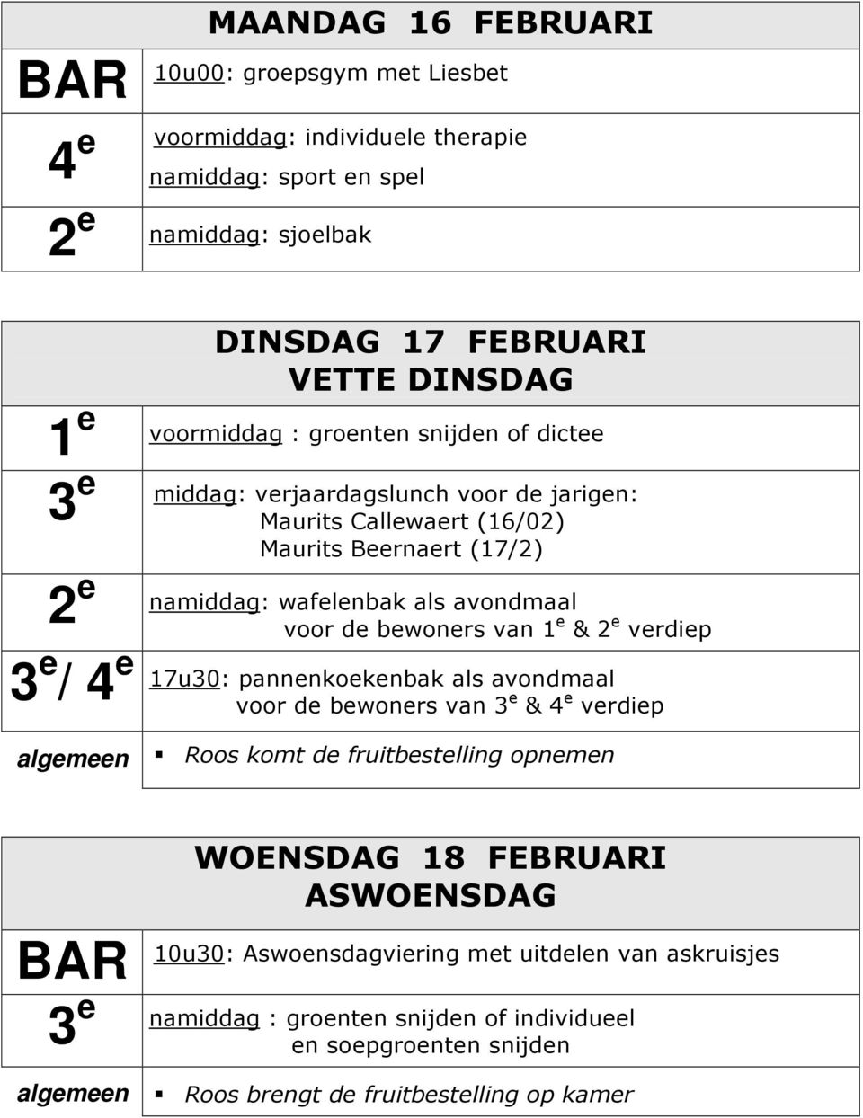 voor de bewoners van 1 e & 2 e verdiep 3 e / 4 e 17u30: pannenkoekenbak als avondmaal voor de bewoners van 3 e & 4 e verdiep algemeen Roos komt de fruitbestelling opnemen WOENSDAG