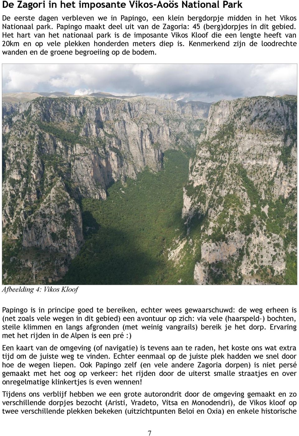 Het hart van het nationaal park is de imposante Vikos Kloof die een lengte heeft van 20km en op vele plekken honderden meters diep is.