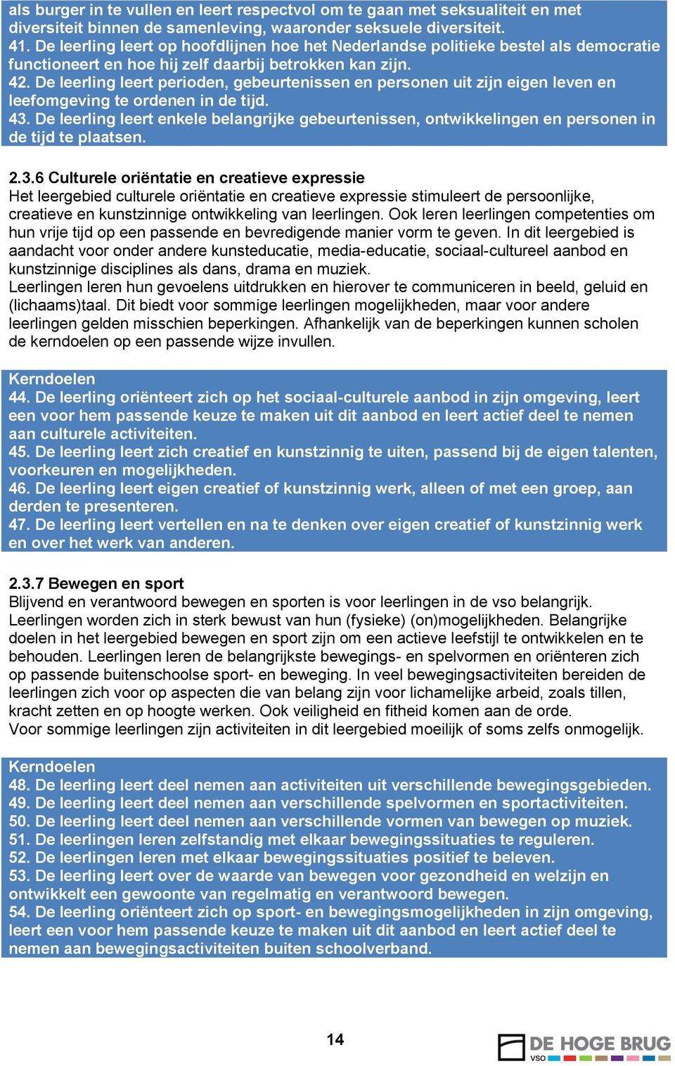 De leerling leert perioden, gebeurtenissen en personen uit zijn eigen leven en leefomgeving te ordenen in de tijd. 43.