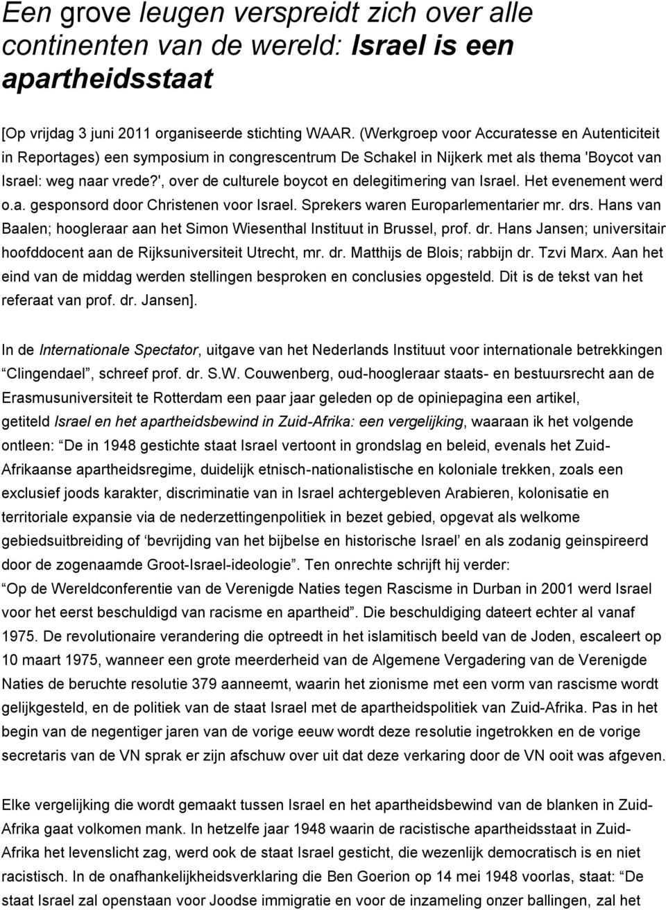 ', over de culturele boycot en delegitimering van Israel. Het evenement werd o.a. gesponsord door Christenen voor Israel. Sprekers waren Europarlementarier mr. drs.