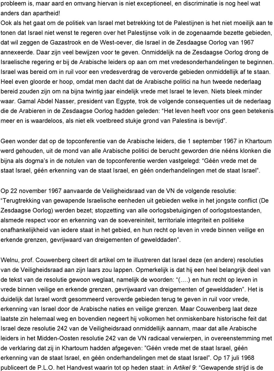 gebieden, dat wil zeggen de Gazastrook en de West-oever, die Israel in de Zesdaagse Oorlog van 1967 annexeerde. Daar zijn veel bewijzen voor te geven.