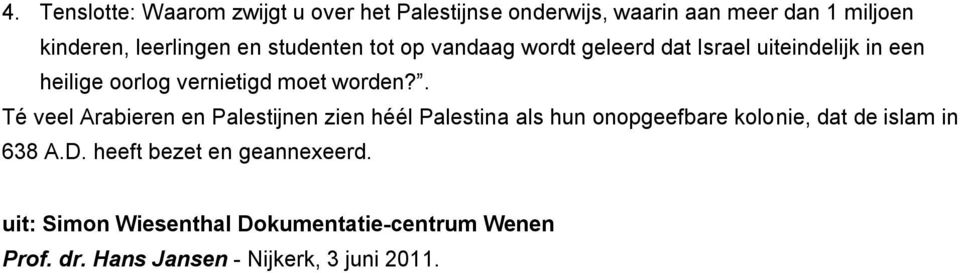 . Té veel Arabieren en Palestijnen zien héél Palestina als hun onopgeefbare kolonie, dat de islam in 638 A.D.