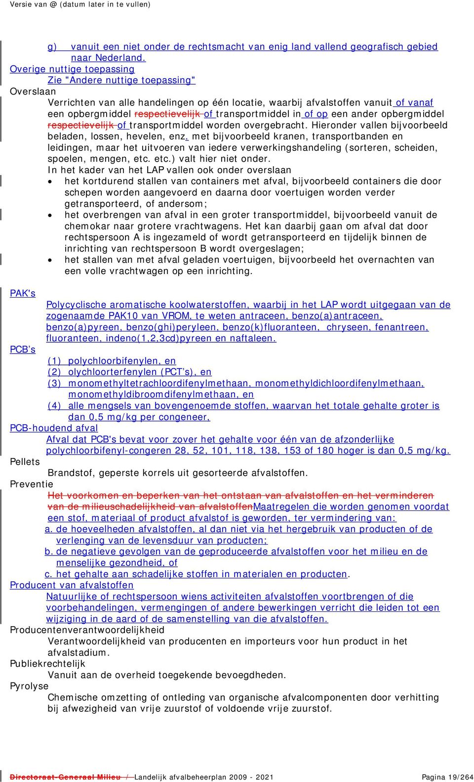 transportmiddel in of op een ander opbergmiddel respectievelijkof transportmiddel worden overgebracht. Hieronder vallen bijvoorbeeld beladen, lossen, hevelen, enz.