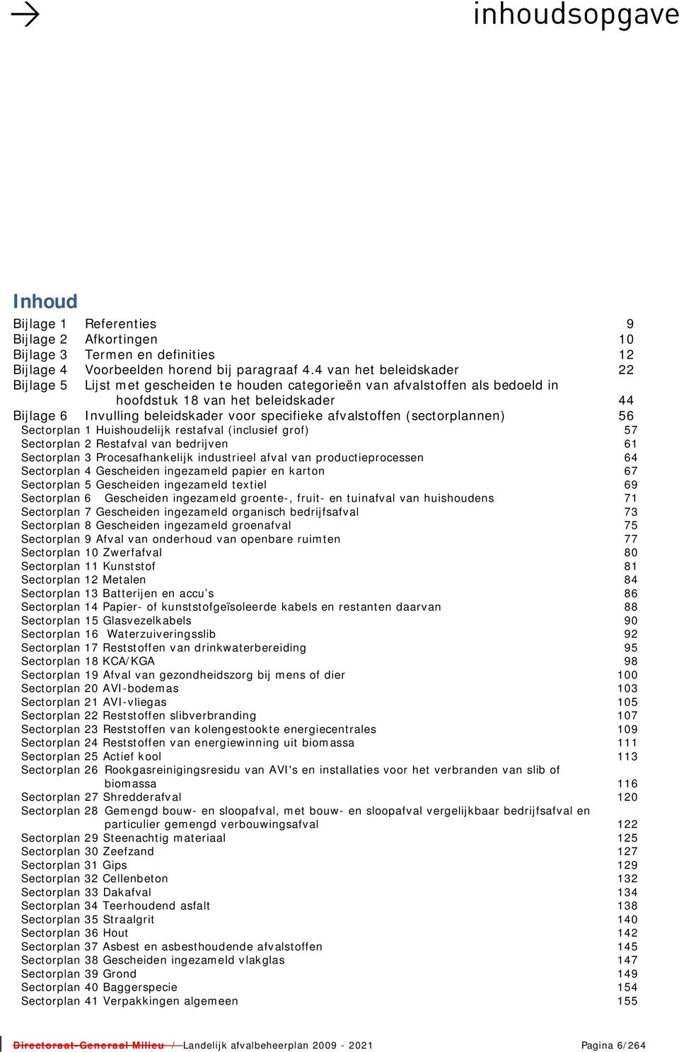 afvalstoffen (sectorplannen) 56 Sectorplan 1 Huishoudelijk restafval (inclusief grof) 57 Sectorplan 2 Restafval van bedrijven 61 Sectorplan 3 Procesafhankelijk industrieel afval van