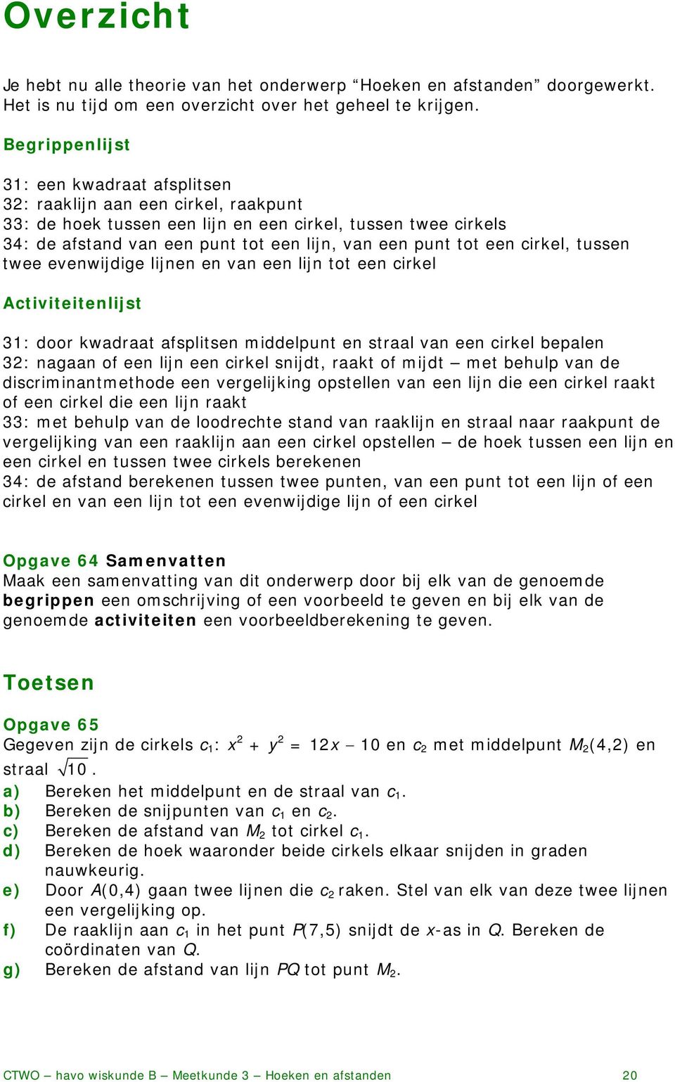 tot een cirkel, tussen twee evenwijdige lijnen en van een lijn tot een cirkel Activiteitenlijst 3: door kwadraat afsplitsen middelpunt en straal van een cirkel bepalen 3: nagaan of een lijn een
