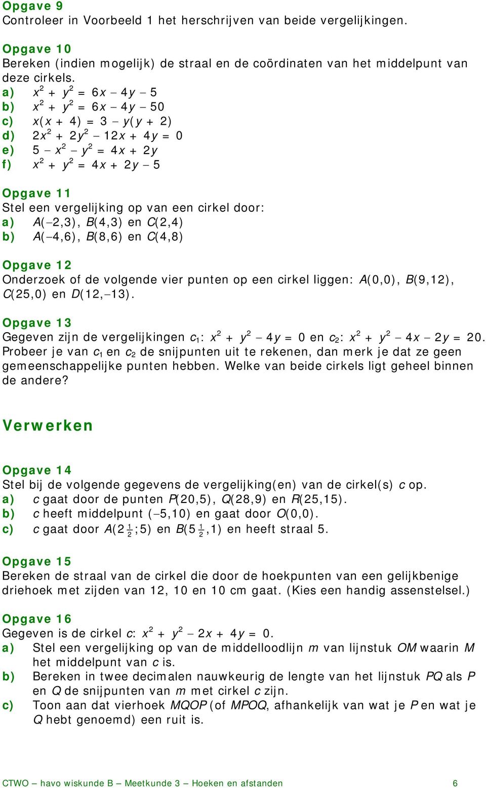 b) A( 4,6), B(8,6) en C(4,8) Opgave Onderzoek of de volgende vier punten op een cirkel liggen: A(0,0), B(9,), C(5,0) en D(, 3).