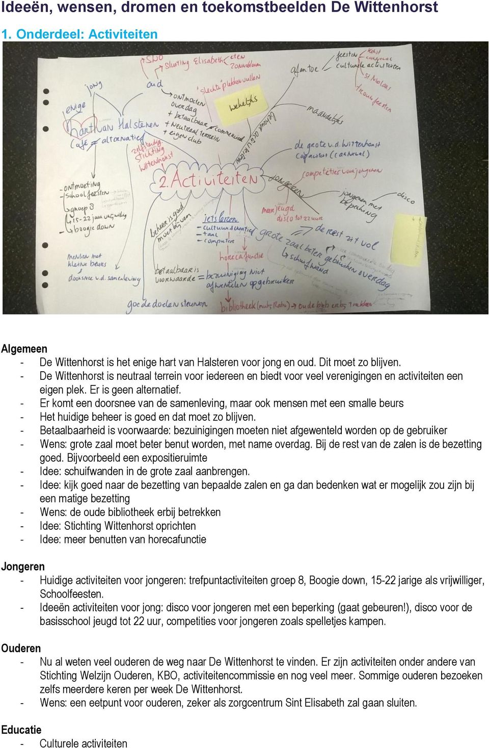 - Er komt een doorsnee van de samenleving, maar ook mensen met een smalle beurs - Het huidige beheer is goed en dat moet zo blijven.