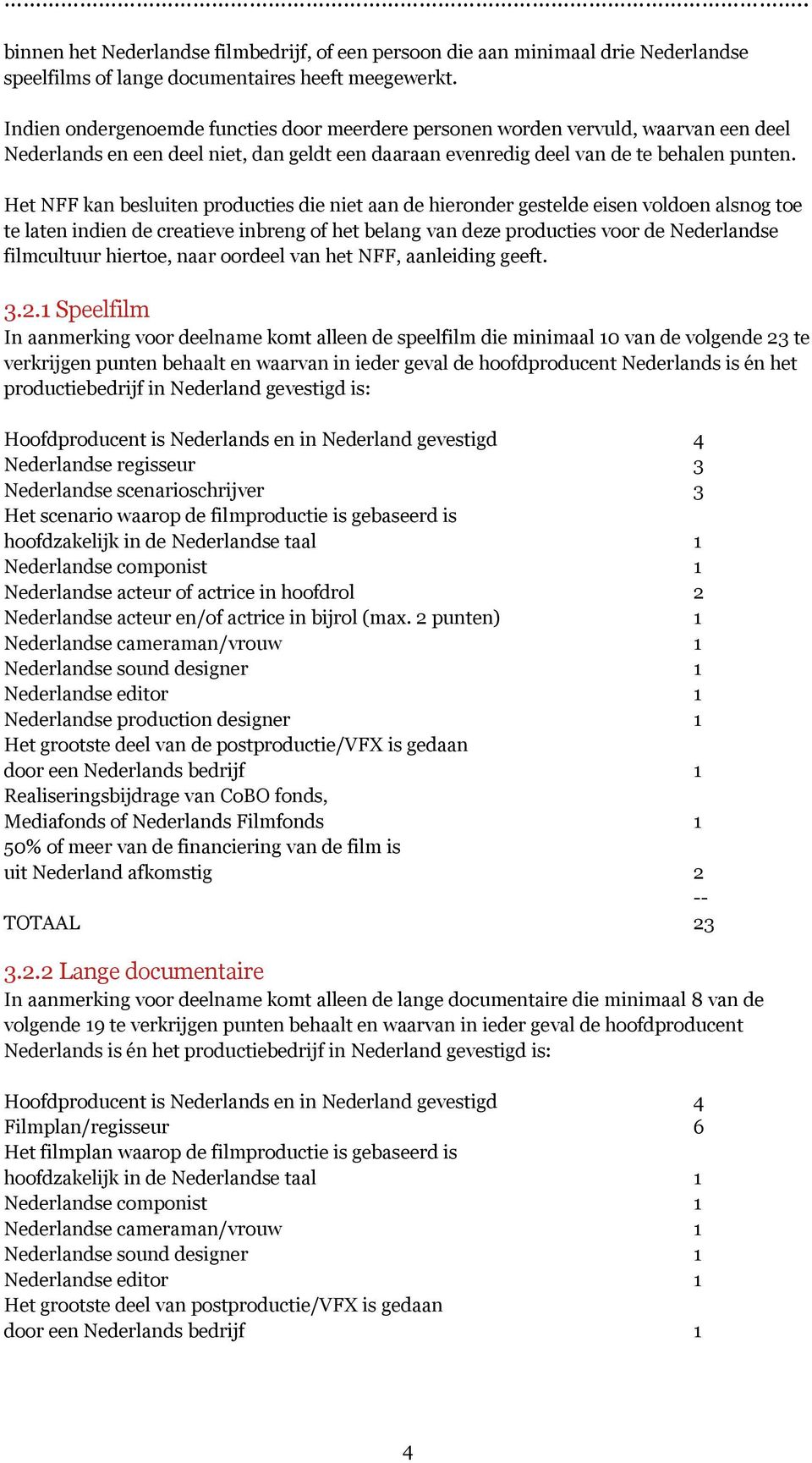 Het NFF kan besluiten producties die niet aan de hieronder gestelde eisen voldoen alsnog toe te laten indien de creatieve inbreng of het belang van deze producties voor de Nederlandse filmcultuur