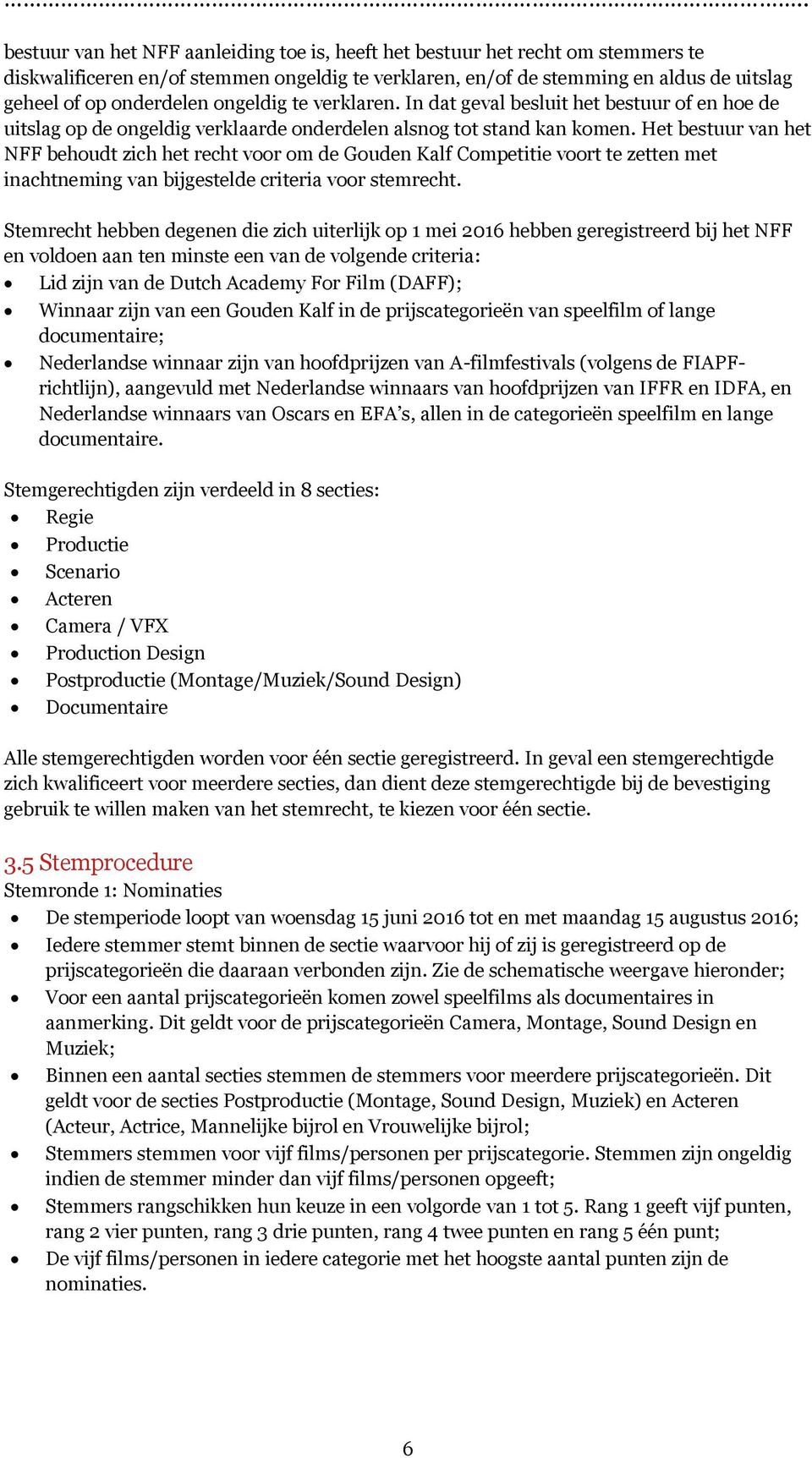 Het bestuur van het NFF behoudt zich het recht voor om de Gouden Kalf Competitie voort te zetten met inachtneming van bijgestelde criteria voor stemrecht.