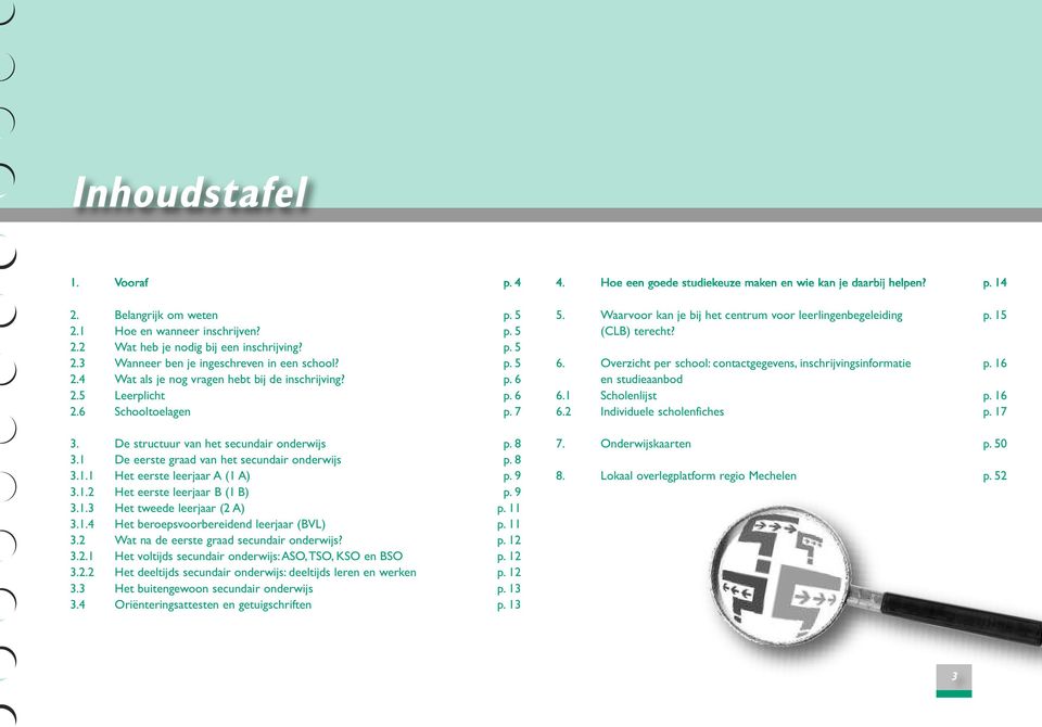 9 3.1.3 Het tweede leerjaar (2 A) p. 11 3.1.4 Het beroepsvoorbereidend leerjaar (BVL) p. 11 3.2 Wat na de eerste graad secundair onderwijs? p. 12 3.2.1 Het voltijds secundair onderwijs: ASO,TSO, KSO en BSO p.