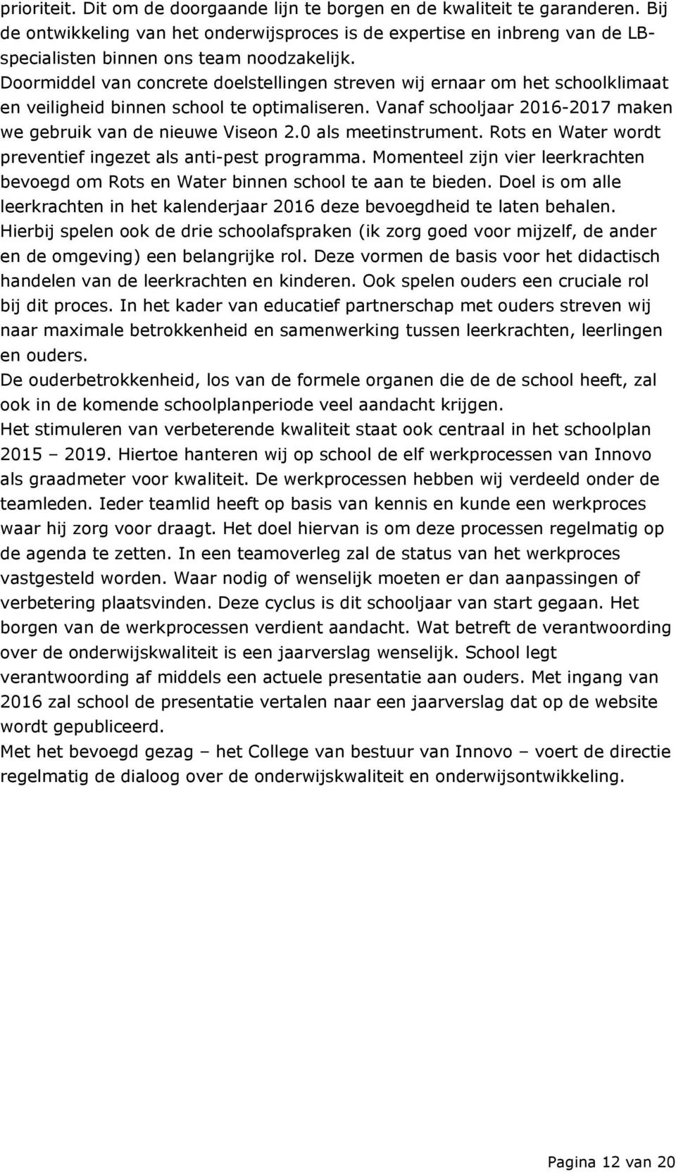 Doormiddel van concrete doelstellingen streven wij ernaar om het schoolklimaat en veiligheid binnen school te optimaliseren. Vanaf schooljaar 2016-2017 maken we gebruik van de nieuwe Viseon 2.