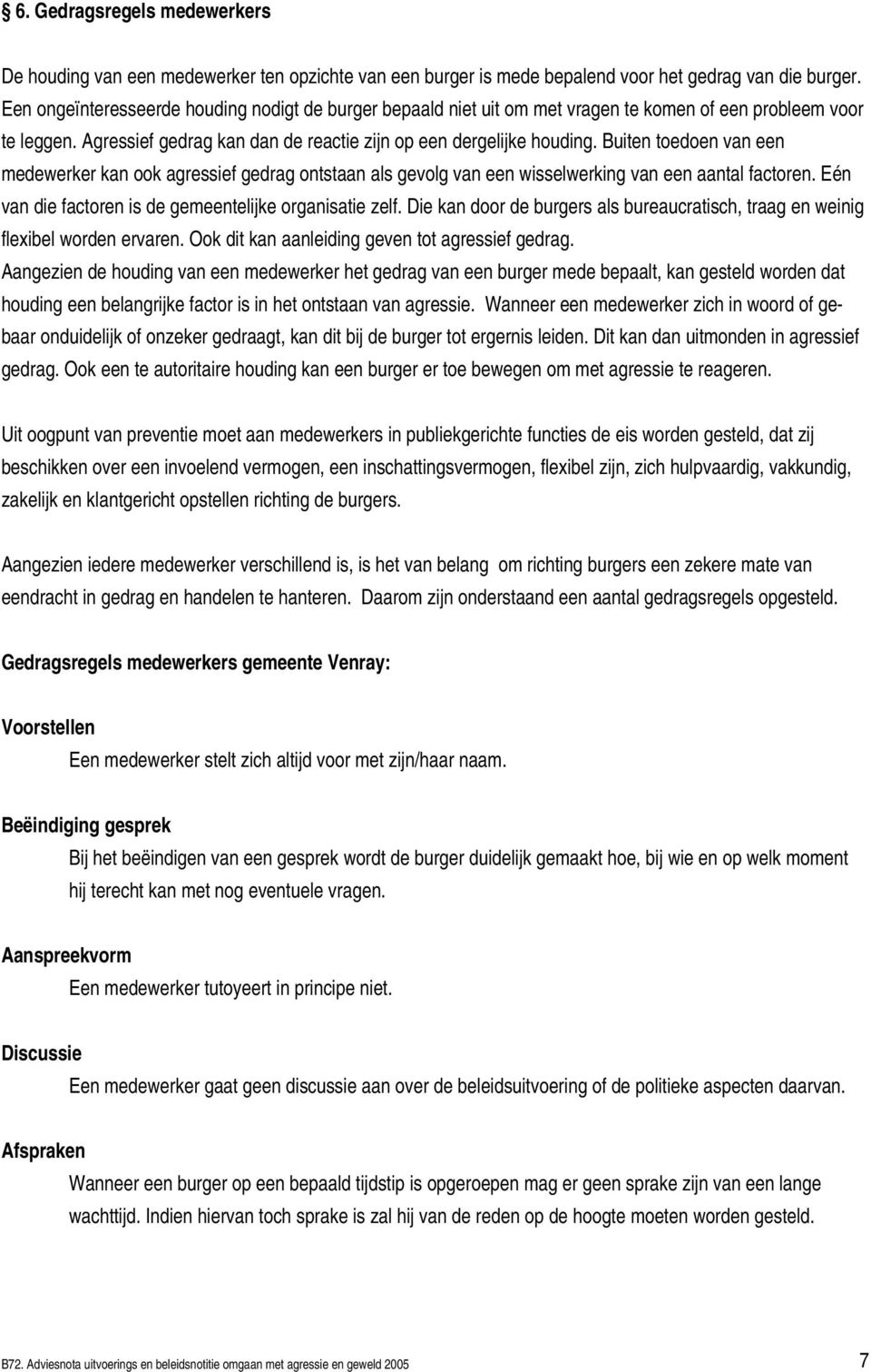 Buiten toedoen van een medewerker kan ook agressief gedrag ontstaan als gevolg van een wisselwerking van een aantal factoren. Eén van die factoren is de gemeentelijke organisatie zelf.