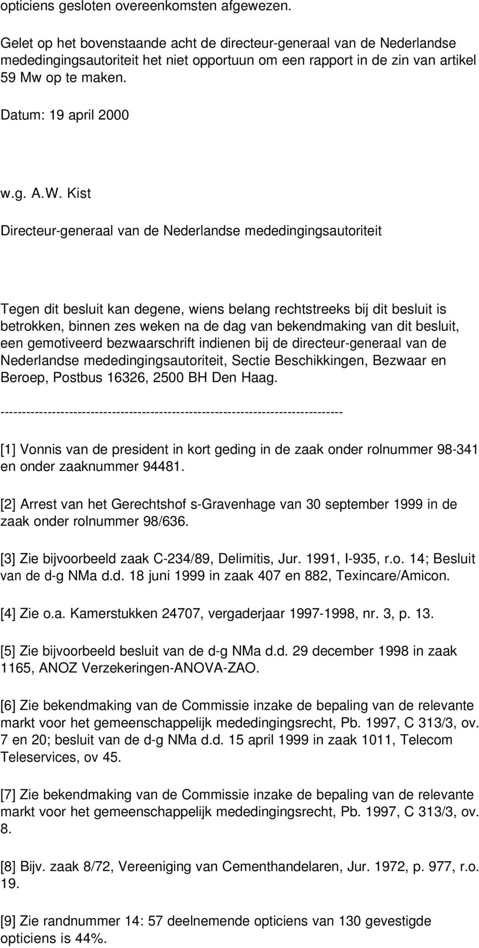 Kist Directeur-generaal van de Nederlandse mededingingsautoriteit Tegen dit besluit kan degene, wiens belang rechtstreeks bij dit besluit is betrokken, binnen zes weken na de dag van bekendmaking van