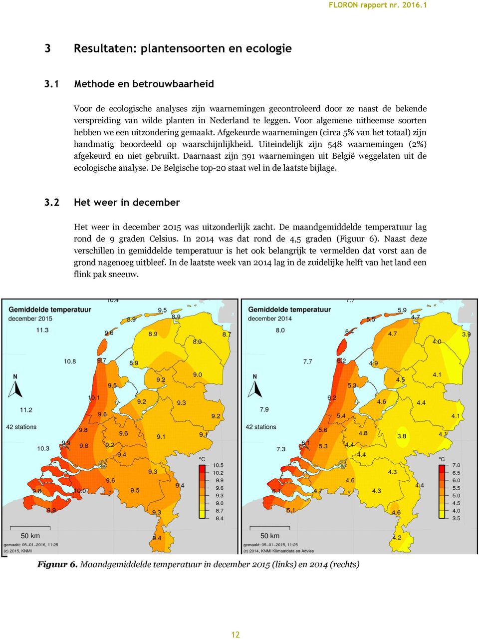 Voor algemene uitheemse soorten hebben we een uitzondering gemaakt. Afgekeurde waarnemingen (circa 5% van het totaal) zijn handmatig beoordeeld op waarschijnlijkheid.