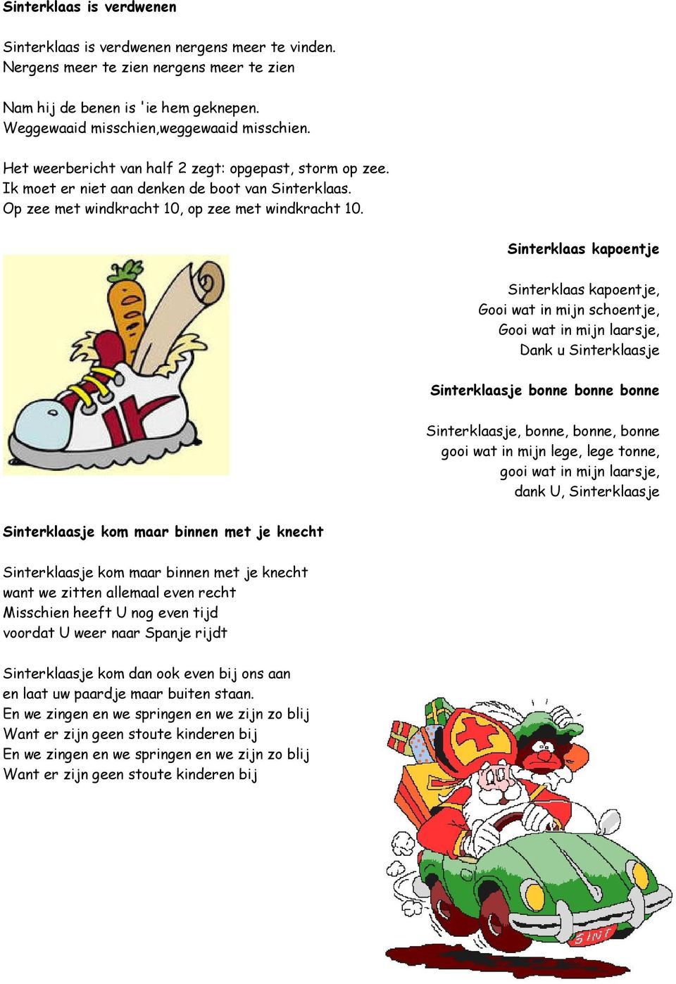 Sinterklaas kapoentje Sinterklaas kapoentje, Gooi wat in mijn schoentje, Gooi wat in mijn laarsje, Dank u Sinterklaasje Sinterklaasje bonne bonne bonne Sinterklaasje, bonne, bonne, bonne gooi wat in