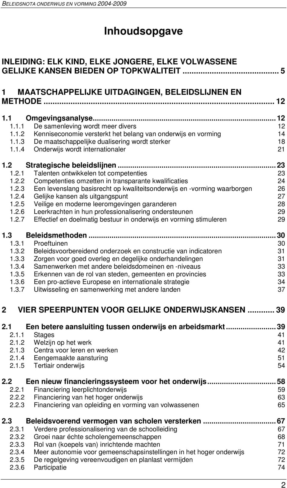 2.1 Talenten ontwikkelen tot competenties 23 1.2.2 Competenties omzetten in transparante kwalificaties 24 1.2.3 Een levenslang basisrecht op kwaliteitsonderwijs en -vorming waarborgen 26 1.2.4 Gelijke kansen als uitgangspunt 27 1.