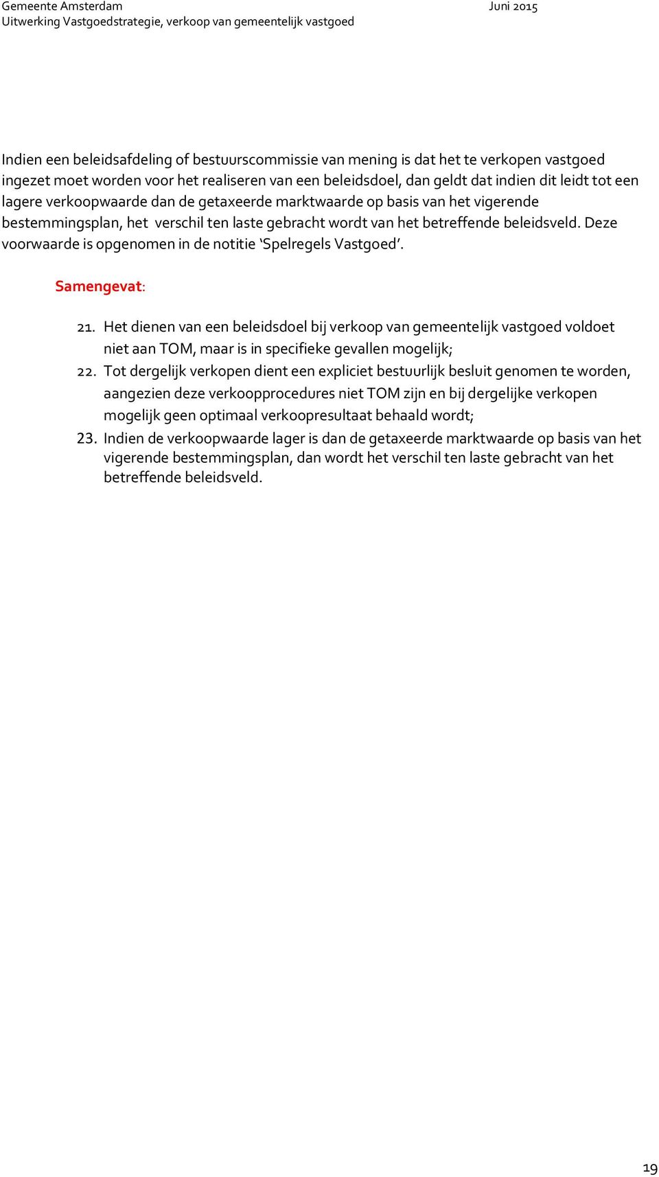 Deze voorwaarde is opgenomen in de notitie Spelregels Vastgoed. Samengevat: 21.