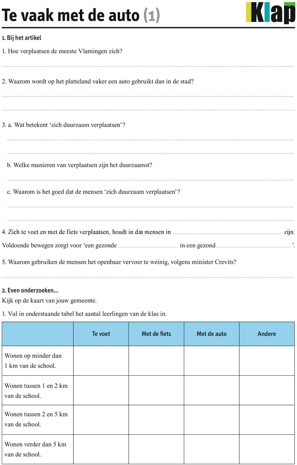 Zich te voet en met de fiets verplaatsen, houdt in dat mensen in... zijn. Voldoende bewegen zorgt voor een gezonde. in een gezond.... 5.