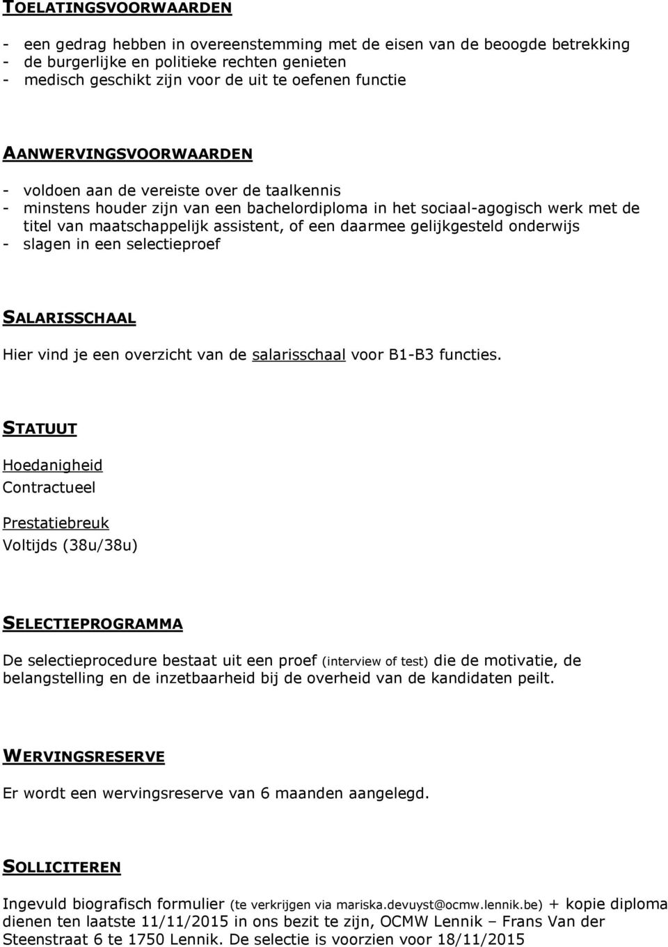 een daarmee gelijkgesteld onderwijs - slagen in een selectieproef SALARISSCHAAL Hier vind je een overzicht van de salarisschaal voor B1-B3 functies.