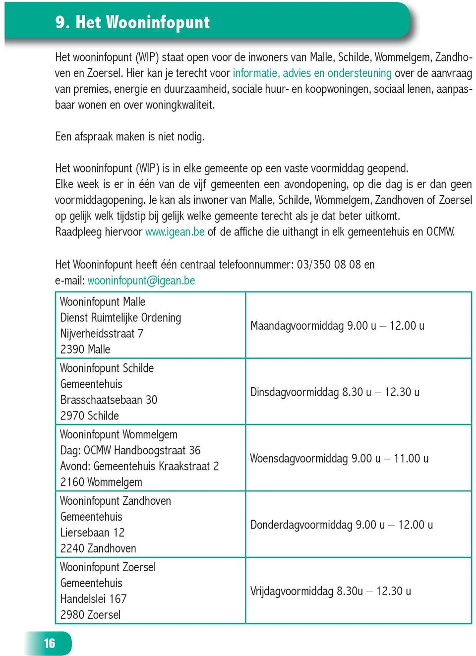 woningkwaliteit. Een afspraak maken is niet nodig. Het wooninfopunt (WIP) is in elke gemeente op een vaste voormiddag geopend.