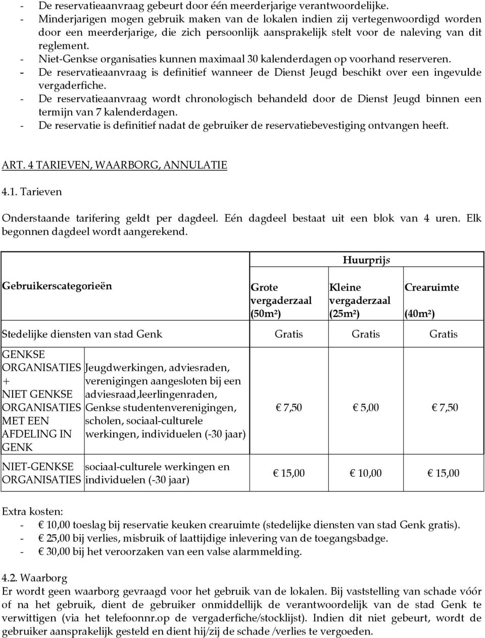 - Niet-Genkse organisaties kunnen maximaal 30 kalenderdagen op voorhand reserveren. - De reservatieaanvraag is definitief wanneer de Dienst Jeugd beschikt over een ingevulde vergaderfiche.