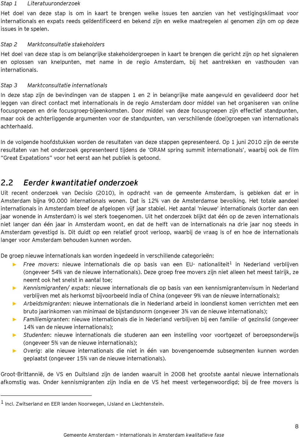 Stap 2 Marktconsultatie stakeholders Het doel van deze stap is om belangrijke stakeholdergroepen in kaart te brengen die gericht zijn op het signaleren en oplossen van knelpunten, met name in de