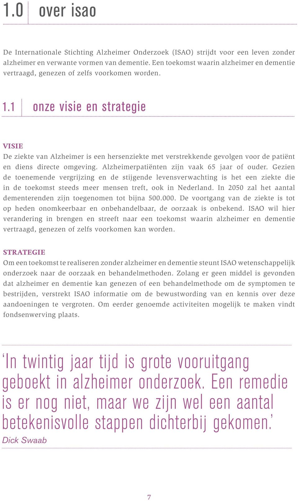 Gzin d tonmnd vrgrijzing n d stijgnd lvnsvrwachting is ht n zikt di in d tokomst stds mr mnsn trft, ook in Ndrland. In 2050 zal ht aantal dmntrndn zijn tognomn tot bijna 500.000.