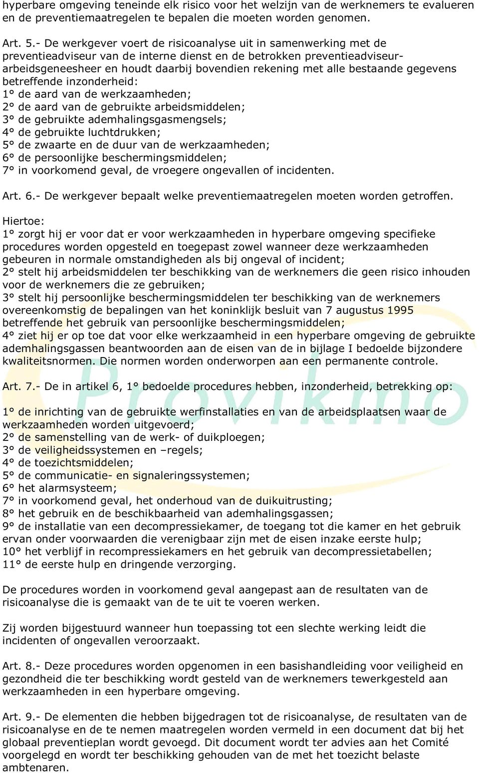 alle bestaande gegevens betreffende inzonderheid: 1 de aard van de werkzaamheden; 2 de aard van de gebruikte arbeidsmiddelen; 3 de gebruikte ademhalingsgasmengsels; 4 de gebruikte luchtdrukken; 5 de