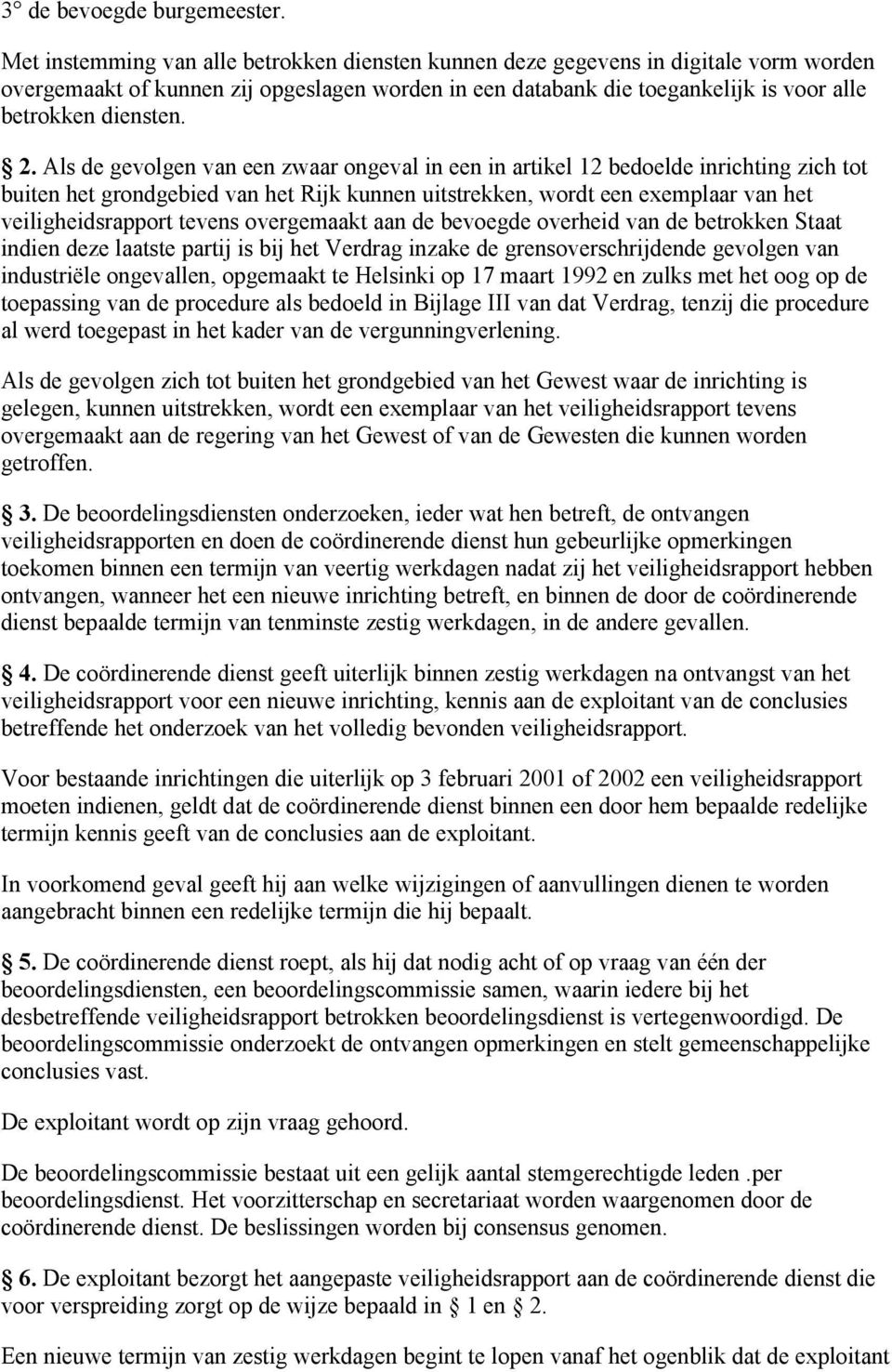 Als de gevolgen van een zwaar ongeval in een in artikel 12 bedoelde inrichting zich tot buiten het grondgebied van het Rijk kunnen uitstrekken, wordt een exemplaar van het veiligheidsrapport tevens